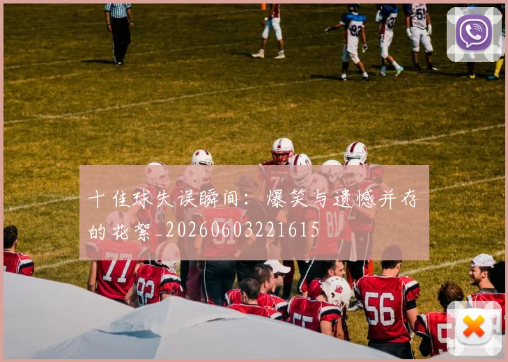 十佳球失误瞬间:爆笑与遗憾并存的花絮_20260603221615